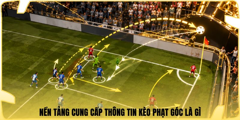Nền tảng cung cấp thông tin kèo phạt góc là gì