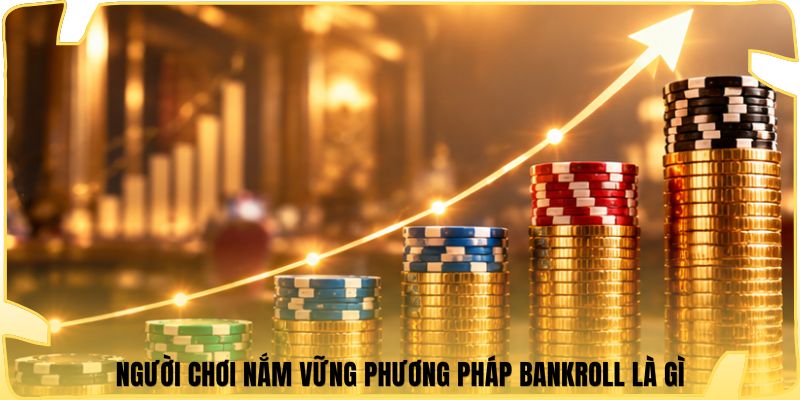 Người chơi nắm vững phương pháp bankroll là gì